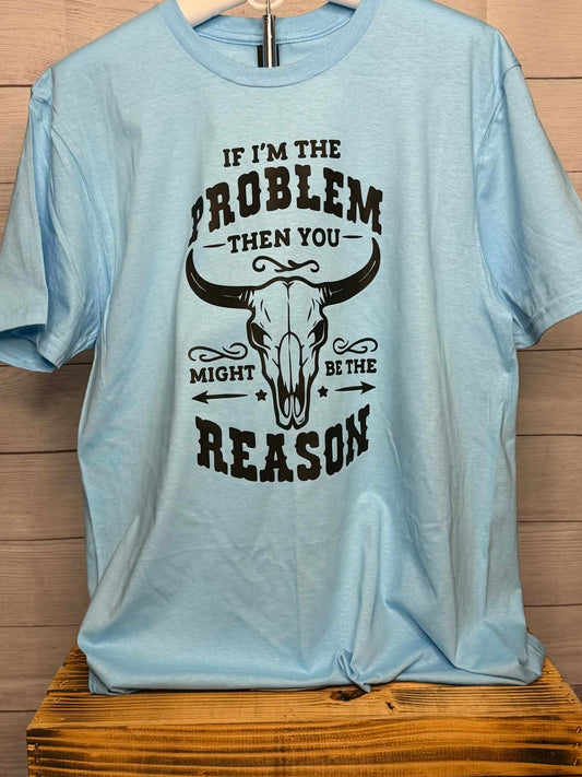 If I'm The Problem T-shirt