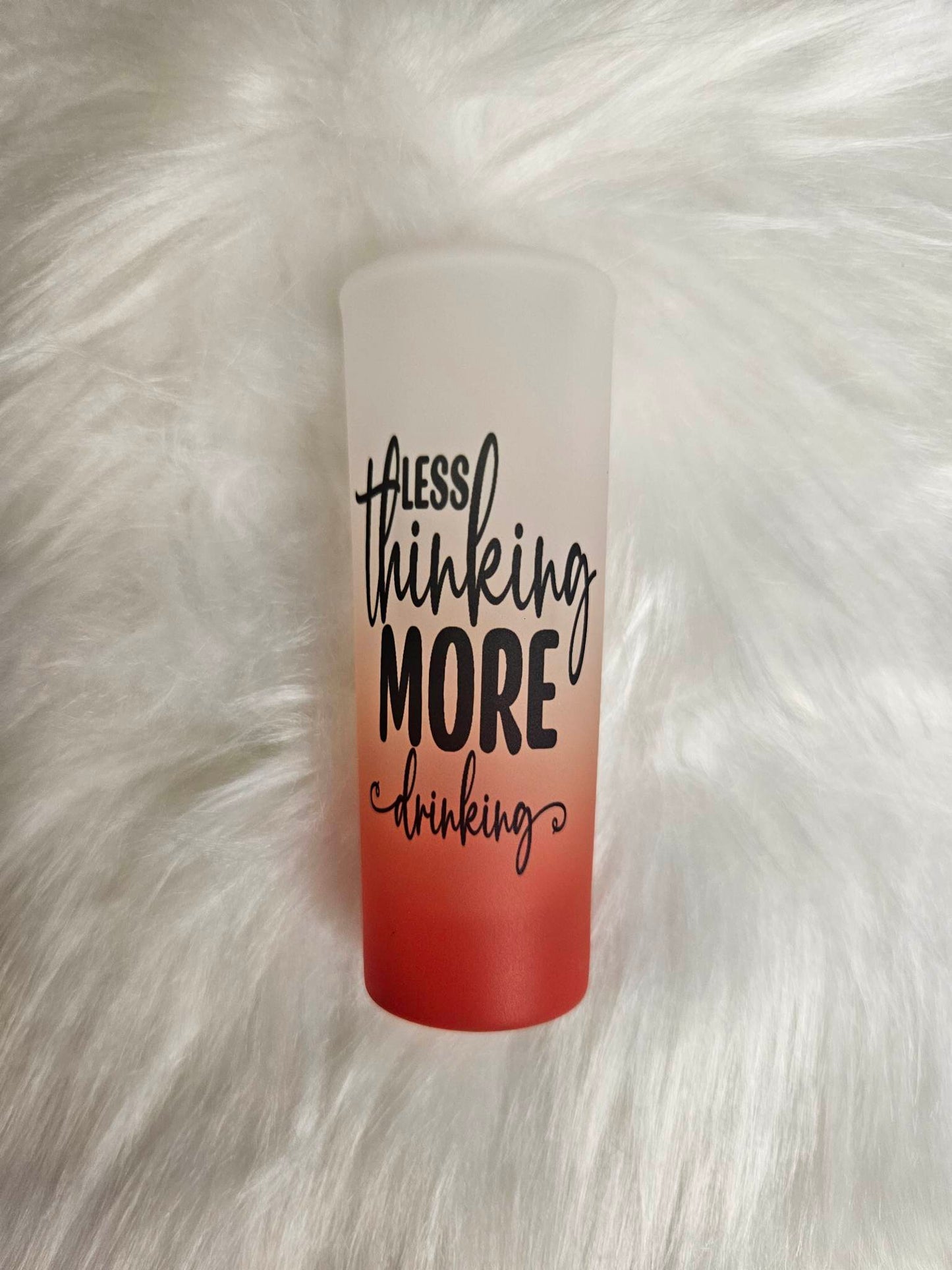 Less Thinking More Drinking Shot Glass